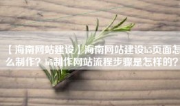 【海南网站建设】海南网站建设h5页面怎么制作？h5制作网站流程步骤是怎样的？
