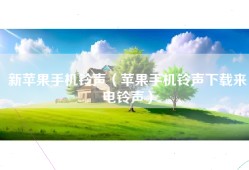 新苹果手机铃声（苹果手机铃声下载来电铃声）