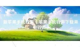 新苹果手机铃声（苹果手机铃声下载来电铃声）