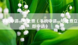 手机申请qq号免费（手机申请qq号免费立即申请）