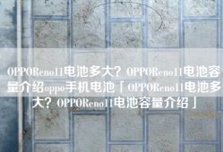 OPPOReno11电池多大？OPPOReno11电池容量介绍oppo手机电池「OPPOReno11电池多大？OPPOReno11电池容量介绍」
