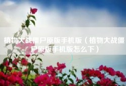 植物大战僵尸原版手机版（植物大战僵尸原版手机版怎么下）