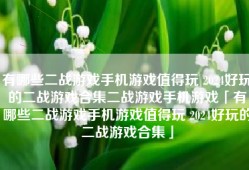 有哪些二战游戏手机游戏值得玩 2024好玩的二战游戏合集二战游戏手机游戏「有哪些二战游戏手机游戏值得玩 2024好玩的二战游戏合集」