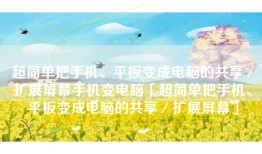 超简单把手机、平板变成电脑的共享/扩展屏幕手机变电脑「超简单把手机、平板变成电脑的共享/扩展屏幕」