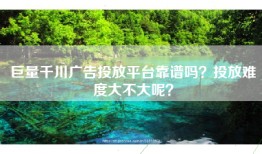 巨量千川广告投放平台靠谱吗？投放难度大不大呢？