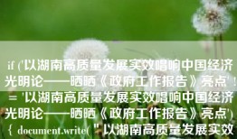 if ('以湖南高质量发展实效唱响中国经济光明论——晒晒《政府工作报告》亮点' != '以湖南高质量发展实效唱响中国经济光明论——晒晒《政府工作报告》亮点') { document.write(＂以湖南高质量发展实效唱响中国经济光明论——晒晒《政府工作报告》亮点＂) }