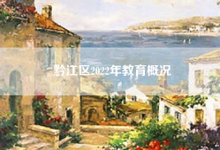 黔江区2022年教育概况
