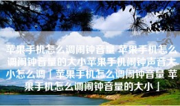 苹果手机怎么调闹钟音量 苹果手机怎么调闹钟音量的大小苹果手机闹钟声音大小怎么调「苹果手机怎么调闹钟音量 苹果手机怎么调闹钟音量的大小」