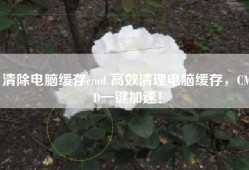 清除电脑缓存cmd 高效清理电脑缓存，CMD一键加速！