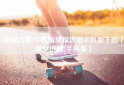 地狱边境2手机版地狱边境手机版下载「地狱边境2手机版」