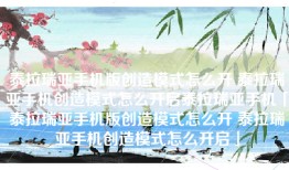 泰拉瑞亚手机版创造模式怎么开 泰拉瑞亚手机创造模式怎么开启泰拉瑞亚手机「泰拉瑞亚手机版创造模式怎么开 泰拉瑞亚手机创造模式怎么开启」