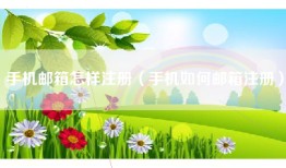 手机邮箱怎样注册（手机如何邮箱注册）