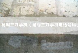 昆明三九手机（昆明三九手机电话号码）