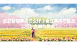金立智能手机怎么样（金立手机质量怎么样？有哪些优点）