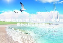 中国数据库流行榜冠军易主！！2024数据库分水岭提前到来？