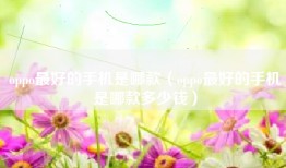 oppo最好的手机是哪款（oppo最好的手机是哪款多少钱）