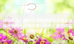 详细指南：如何正确使用蓝牙连接设备蓝牙手机「详细指南：如何正确使用蓝牙连接设备」