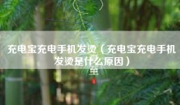 充电宝充电手机发烫（充电宝充电手机发烫是什么原因）
