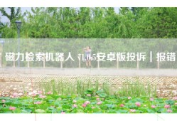 磁力检索机器人 v1.0.5安卓版投诉｜报错