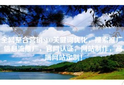 全网整合营销SEO关健词优化，搜索推广，信息流推广，官网认证，网站制作，高端网站定制！