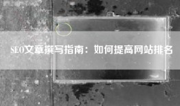SEO文章撰写指南：如何提高网站排名
