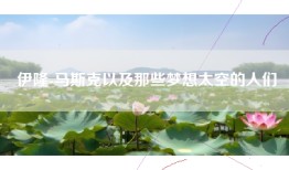 伊隆-马斯克以及那些梦想太空的人们