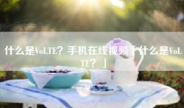什么是VoLTE？手机在线视频「什么是VoLTE？」