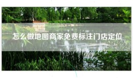 怎么做地图商家免费标注门店定位