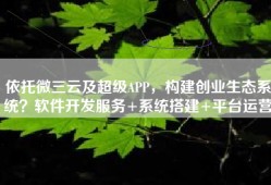 依托微三云及超级APP，构建创业生态系统？软件开发服务+系统搭建+平台运营