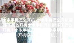 小米手机怎么开机 小米手机怎么开机键坏了怎么开机小米手机开机键坏了怎么开机「小米手机怎么开机 小米手机怎么开机键坏了怎么开机」