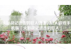 火影战记进击的巨人进击的巨人游戏手机版「火影战记进击的巨人」