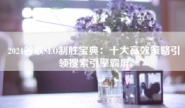 2024谷歌SEO制胜宝典：十大高效策略引领搜索引擎霸屏