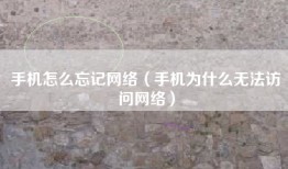 手机怎么忘记网络（手机为什么无法访问网络）