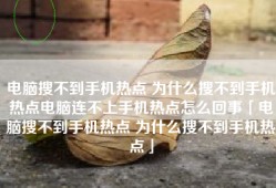电脑搜不到手机热点 为什么搜不到手机热点电脑连不上手机热点怎么回事「电脑搜不到手机热点 为什么搜不到手机热点」
