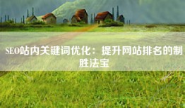 SEO站内关键词优化：提升网站排名的制胜法宝