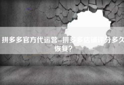 拼多多官方代运营--拼多多店铺评分多久恢复？
