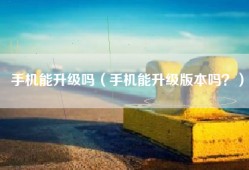 手机能升级吗（手机能升级版本吗？）