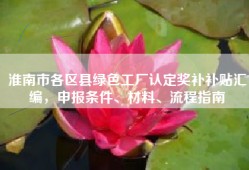 淮南市各区县绿色工厂认定奖补补贴汇编，申报条件、材料、流程指南