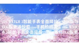 vivo WATCH 3智能手表全面降价，eSIM版与ECG版更添惊喜vivo手机价格表「vivo WATCH 3智能手表全面降价，eSIM版与ECG版更添惊喜」