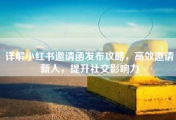 详解小红书邀请函发布攻略，高效邀请新人，提升社交影响力