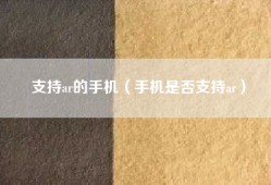 支持ar的手机（手机是否支持ar）