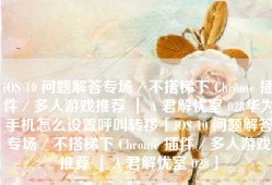 iOS 10 问题解答专场／不搭梯下 Chrome 插件／多人游戏推荐 ｜ A 君解忧室 028华为手机怎么设置呼叫转移「iOS 10 问题解答专场／不搭梯下 Chrome 插件／多人游戏推荐 ｜ A 君解忧室 028」