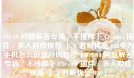 iOS 10 问题解答专场／不搭梯下 Chrome 插件／多人游戏推荐 ｜ A 君解忧室 028华为手机怎么设置呼叫转移「iOS 10 问题解答专场／不搭梯下 Chrome 插件／多人游戏推荐 ｜ A 君解忧室 028」
