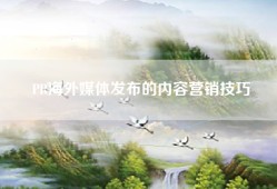 PR海外媒体发布的内容营销技巧