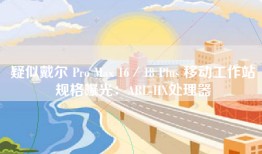 疑似戴尔 Pro Max 16／18 Plus 移动工作站规格曝光：ARL-HX处理器