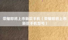 荣耀即将上市新款手机（荣耀即将上市新款手机型号）