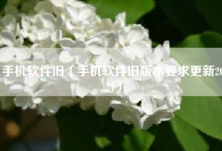 手机软件旧（手机软件旧版本要求更新2024）