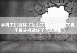 手机关机键坏了怎么关机手机怎么关机「手机关机键坏了怎么关机」