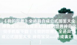 《我的世界》全道具合成公式图鉴大全 神奇宝贝mod合成表汇总我的世界神奇宝贝手机版下载「《我的世界》全道具合成公式图鉴大全 神奇宝贝mod合成表汇总」