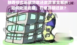 陕西信合逾期贷款还款政策全解析：如何处理逾期、罚息及期还款？陕西信合手机银行下载「陕西信合逾期贷款还款政策全解析：如何处理逾期、罚息及期还款？」